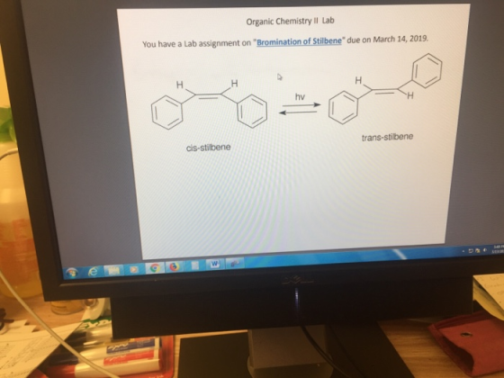 Organic Chemistry II Lab You have a Lab assignment on Bromination of Stilbene due on March 14, 2019. hv trans-stilbene cis-