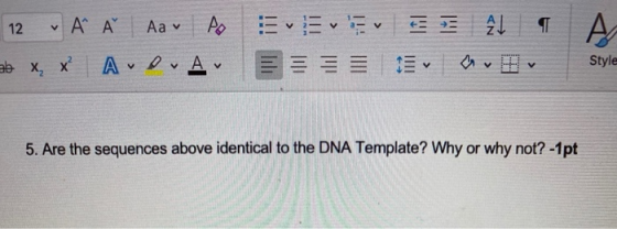 12 V Α Α Aav po e te AL А. ab x *² ADA Style 5. Are the sequences above identical to the DNA Template? Why or why not? -1pt