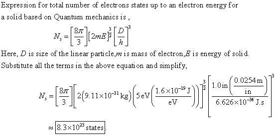 Expression for total number of electrons states up to an electron energy for a solid based on Quantum mechanics is Here, D is size of the linear particle,m is mass of electron,E is energy of solid Substitute all the terms in the above equati on and simplifj 0.0254m73 1.6x10-19J eV 219.11x10kg5eV in 6.626×10-34 Js 8.3x103 states