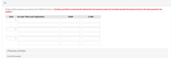Prepare all the necessary journal entries for 2020 for Culver Inc. (Credit account titles are automatically indented when the