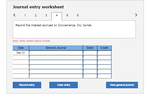 Journal entry worksheet Record the interest accrued on Convenience, Inc. bonds. Note: Enter debits before credits General Jou