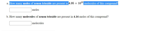 a. How many moles of xenon trioxide are present in 4.95 x 1022 molecules of this compound? moles b. How many molecules of xen