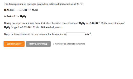 The decomposition of hydrogen peroxide in dilute sodium hydroxide at 20 °C H,02(aq)->H2O(l) + 12 02(g) is first order in H2O2