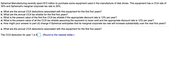 Spherical Manufacturing recently spent $10 million to purchase some equipment used in the manufacture of disk drives. This eq