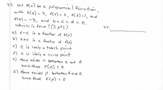 27. het f(x) be a polynomial function, with f(b) = 3, f(c) = 0, f(d) =1, and fle) -3, and becedce. which is true ? (3 pts) a)