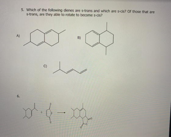 5. Which of the following dienes are s-trans and which are s-cis? Of those that are s-trans, are they able to rotate to becom