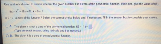 Use synthetic division to decide whether the given number k is a zero of the polynomial function. If it is not, give the valu