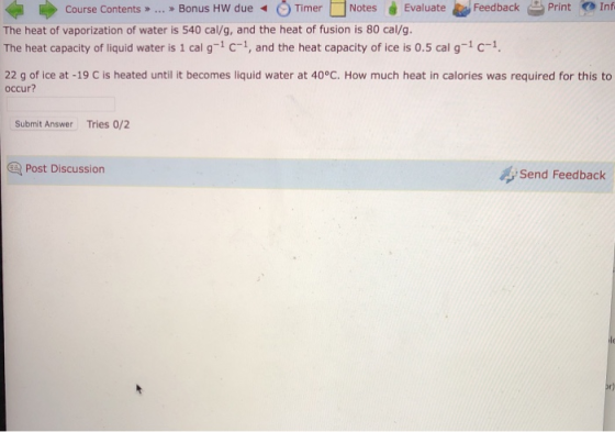 Print Inf Course Contents > ... > Bonus HW due Timer Notes Evaluate Feedback The heat of vaporization of water is 540 cal/g,
