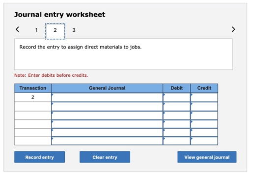 Journal entry worksheet Record the entry to assign direct materials to jobs. Note: Enter debits before credits. Transaction G