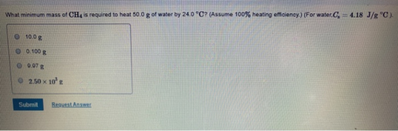 What minimum mass of CH4 is required to heat 50.0 g of water by 24.0 °C? (Assume 100% heating efficiency) (For water.C 4.18 J
