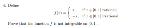 4. Define f(z) ={z. (Lia z, İftE [0, 1] rational; -z, if x [0,1 irrational 1 f(x) = if z E (, i] rational; Prove that the fun