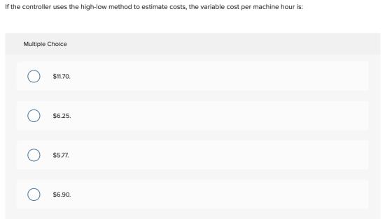 If the controller uses the i If the controller uses the high-low method to estimate costs, the variable cost per machine hour