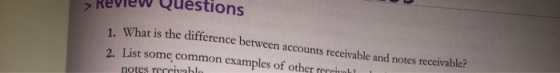 > Review Questions What is the difference between accounts receivable and notes receivable 2. List some common examples of ot