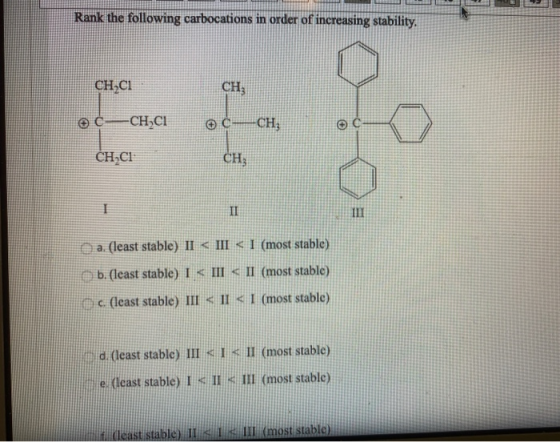 Rank the following carbocations in order of increasing stability. CH-C1 CH; C -CH-CT o C -CH3 CH-Cl CH; ܚ II INI a. (least st