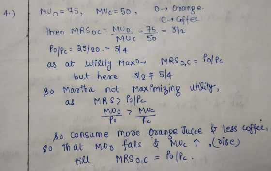 4.) MU= 75 MU (=50 Oy Orange. (A Coffee then MR Soc=moo = 75 = 312 Muc 50 Po/Pc= 25/20.= 5/4 . as at utility Maxn MRS o,c = P