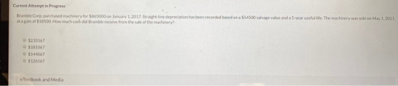 Current Attempt in Progress Bramble Corp purchased machinery for 5865000 on January 1, 2017. Straight-line depreciation has b