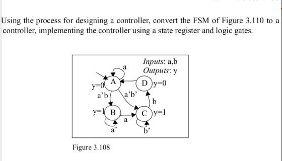 Using the process for designing a controller, convert the FSM of Figure 3.110 to a controller, implementing the controller us