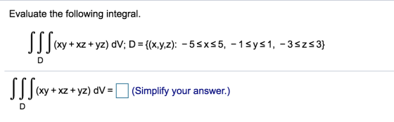 Evaluate the following integral. SSS (xy + x2 + y2) dV; D = {(x,y,z): -55x55, -15ys1, -35253} D SS Scy (xy + x2 + yz) DV = (S