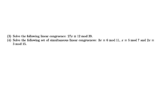 (3) Solve the following linear congruence: 271 = 12 mod 39. (4) Solve the following set of simultaneous linear congruences: 3