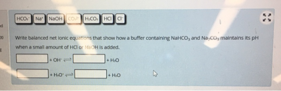 [HCO 3 Na] NaOH co H.CO] Hc1] Write balanced net ionic equations that show how a buffer containing NaHCO, and Na.co, maintain