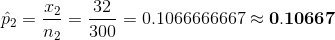 \hat{p}_{2}=\frac{x_{2}}{n_{2}}=\frac{32}{300}=0.1066666667\approx \mathbf{0.10667}