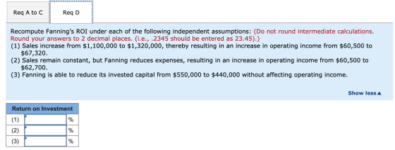 Req A to C Reg D Recompute Fannings ROI under each of the following independent assumptions: (Do not round intermediate calc