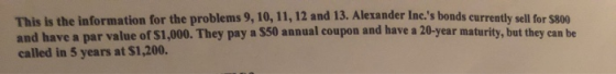 This is the information for the problems 9, 10, 11, 12 and 13. Alexander Inc.s bonds currently sell for 5800 and have a par