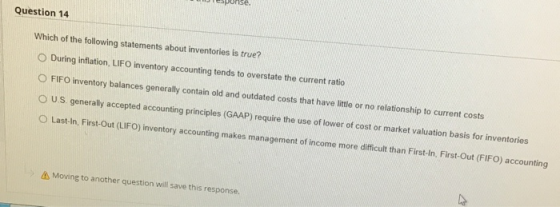 Question 14 Which of the following statements about inventories is true? During inflation LIFO inventory accounting tends to