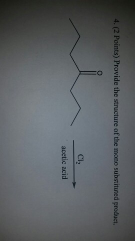 4·(2 Points) Provide the structure of the mono substituted product. Cl2 acetic acid