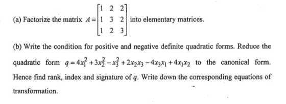 [1 2 2 3 2 3 (a) Factorize the matrix A =| 2 | into elementary matrices. (b) Write the condition for positive and negative de
