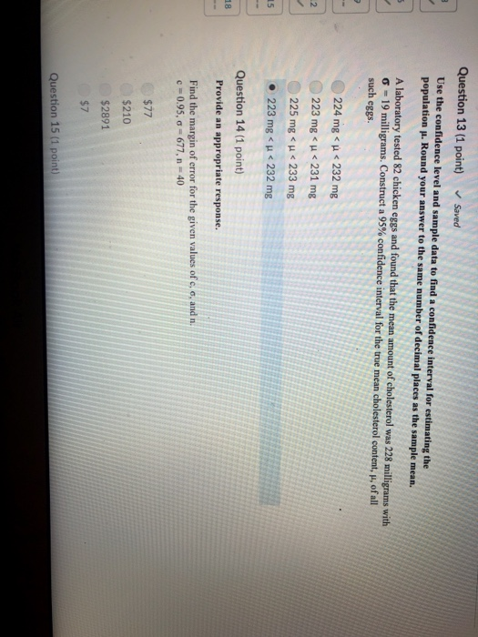 Question 13 (1 point) Saved Use the confidence level and sample data to find a confidence interval for estimating the populat