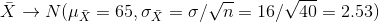 \bar{X}\to N(\mu_{\bar{X}}=65,\sigma_{\bar{X}}=\sigma/\sqrt{n}=16/\sqrt{40}=2.53)