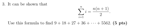 3. It can be shown that Use this formula to find 9 +18+27 +36++5562. (5 pts)