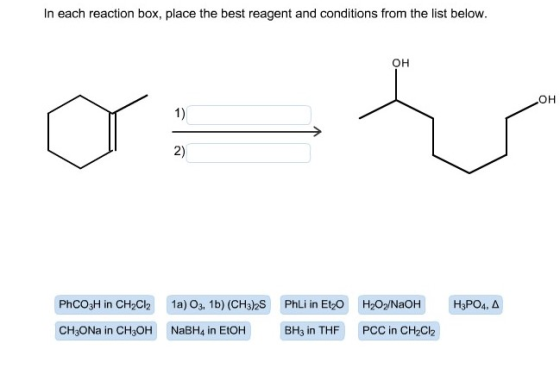 In each reaction box, place the best reagent and conditions from the list below. OH Det PHCO3H in CH2Cl2 1a) 03. 1b) (CH3)2S