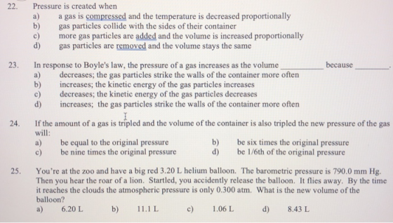22. Pressure is created when a gas is compressed and the temperature is decreased proportionally b) gas particles collide wit