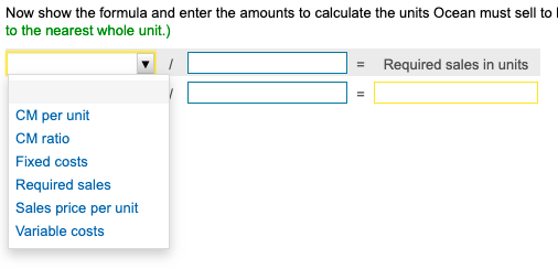 Now show the formula and enter the amounts to calculate the units Ocean must sell to to the nearest whole unit.) ] = Required