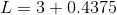 L=3+0.4375