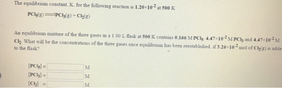 The equilibrium constant, K. for the following reaction is 1.20x103 at 500 K An equilibrium mixture of the three gases in a 1.00 L flask at 500 K contains 0.166 MP 4.47x10 MPCly and 4.47x10 M to the flask? (PC15) [Clel