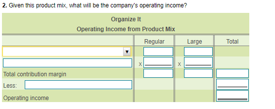 2. Given this product mix, what will be the companys operating income? Organize It Operating Income from Product Mix Regular