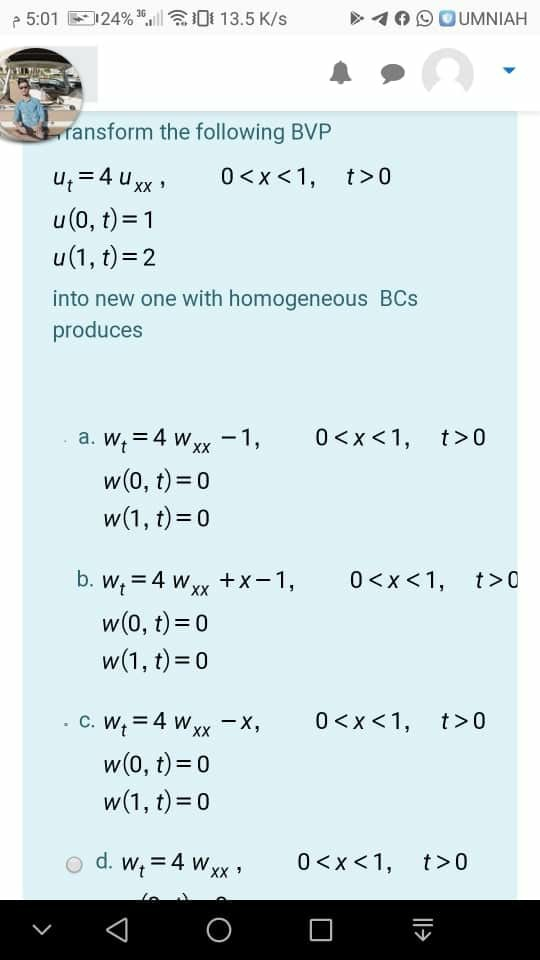 p5:01 24% 10: 13.5K/s OUMNIAH Aransform the following BVP un = 4 Uxx 0<x<1, t>O u(0, t)=1 u(1, t)=2 into new one with homogen