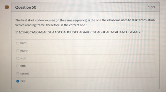 Question 50 1 pts The first start codon you see in the same sequence) is the one the ribosome uses to start translation Which