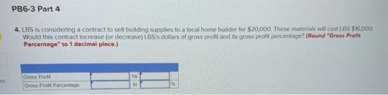 PB6-3 Part 4 4. LBS is considering a contract to sell building supplies to a local home builder for $20,000. These materials