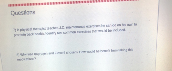 Questions 7) A physical therapist teaches J.C. maintenance exercises he can do on his own to promote back health. Identify tw