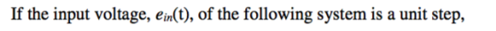 If the input voltage, ein(t), of the following system is a unit step,