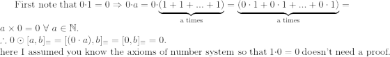 a times First note that 0:1 =1= 0.a=0:(1+1+ ... +1) = (0.1 +0.1+ ... +0:1) = a times a x 0 = 0 Va N. ::00 [a, b]= = [(0.a),b]
