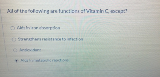 All of the following are functions of Vitamin C, except? O Aids in iron absorption OStrengthens resistance to infection Antio