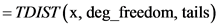 = TDIST (x, deg_freedom, tails)
