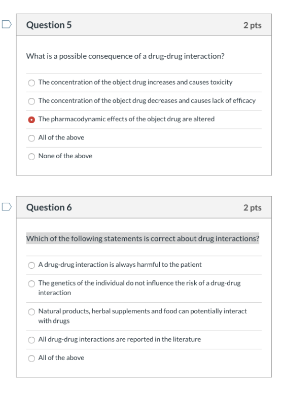 Question 5 2 pts What is a possible consequence of a drug-drug interaction? The concentration of the object drug increases an