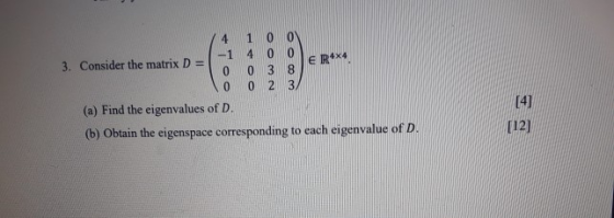 1 3. Consider the matrix D = 4 1 0 0 ER** 40 0 38 0 2 3 [41 (a) Find the eigenvalues of D. (b) Obtain the eigenspace correspo