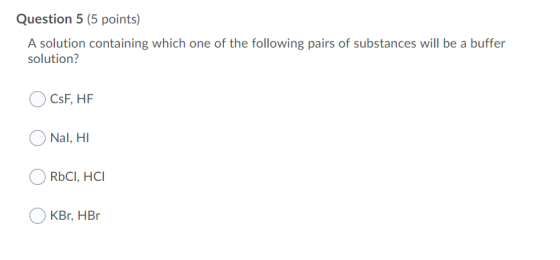 Question 5 (5 points) A solution containing which one of the following pairs of substances will be a buffer solution? CSF, HE